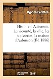 Image de Histoire d'Aubusson. La vicomté, la ville, les tapisseries, la maison d'Aubusson (French Edition)