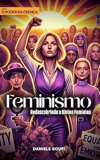 Livro Feminismo - Redescobrindo o Divino Feminino (Série: O Poder da Crença Livro 5)