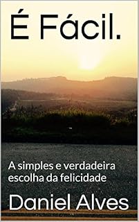 Livro É Fácil.: A simples e verdadeira escolha da felicidade