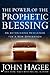 The Power of the Prophetic Blessing: An Astonishing Revelation for a New Generation