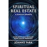Spiritual Real Estate: A Jungian Journey   Find, Own and Develop your Inner Properties