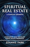 Spiritual Real Estate: A Jungian Journey   Find, Own and Develop your Inner Properties