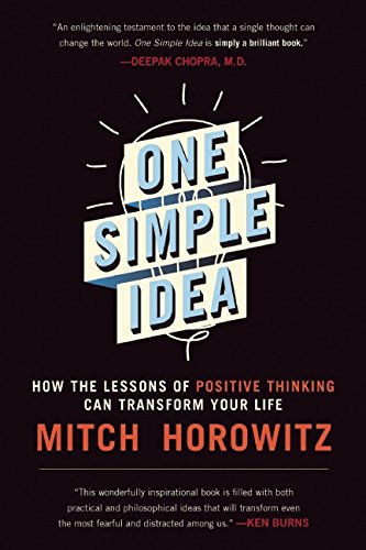 One Simple Idea: How the Lessons of Positive Thinking Can Transform Your Life, by Mitch Horowitz