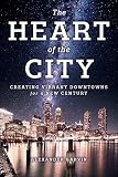 Alexander Garvin, "The Heart of the City: Creating Vibrant Downtowns for a New Century" (Island Press, 2019)