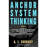 Anchor System Thinking: The Art of Situational Analysis, Problem Solving, and Strategic Planning for Yourself, Your Organization, and Society
