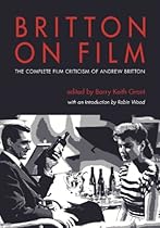 Britton on Film: The Complete Film Criticism of Andrew Britton (Contemporary Approaches to Film and Media Series)