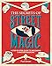 The Secrets of Street Magic: A Step-by-Step Guide to Becoming a Master Magician by Paul Zenon