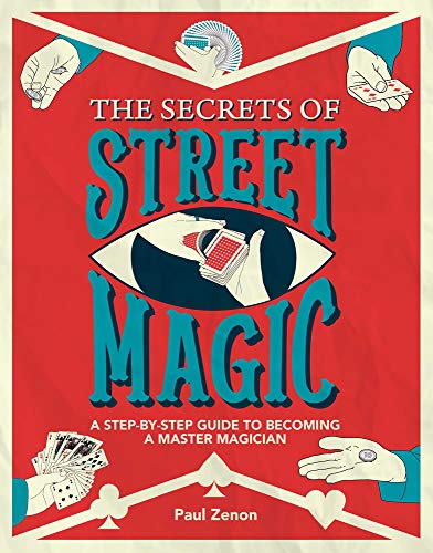 The Secrets of Street Magic: A Step-by-Step Guide to Becoming a Master Magician by Paul Zenon