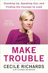 Make Trouble: Standing Up, Speaking Out, and Finding the Courage to Lead--My Life Story