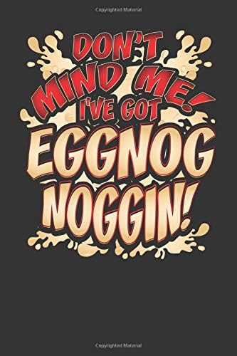 Don't Mind Me! I've Got Eggnog Noggin!: 6"x9" 120 Page Christmas Keepsake Journal