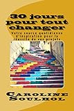 30 jours pour tout changer: Votre source quotidienne d'inspiration pour la réussite de vos projets by Caroline Soulhol