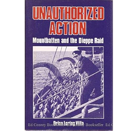 Amazon Com Unauthorized Action Mountbatten And The Dieppe Raid 9780195406795 Villa Brian Loring Books