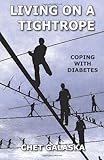 Living on a Tightrope: Coping with Diabetes by Chet Galaska