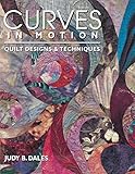 Curves in Motion. Quilt Designs & Techniques by Judy B. Dales