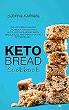 Keto Bread Cookbook: The Keto Bread Bakers Cookbook for Enjoying Ultra Low Carb Bread, Buns, Breadsticks, and Snacks on the Ketogenic Diet by Sabrina Asmara