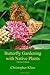 Butterfly Gardening with Native Plants: Midwest Edition by 