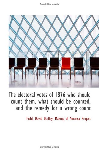 The electoral votes of 1876 who should count them, what should be counted, and the remedy for a wron