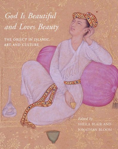 God Is Beautiful and Loves Beauty: The Object in Islamic Art and Culture