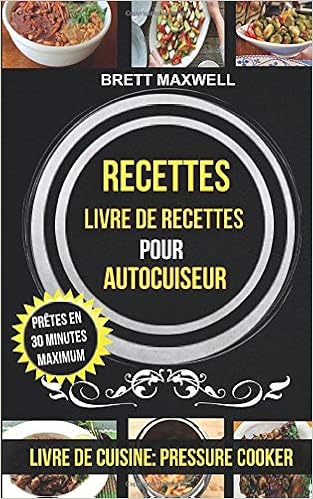 Recettes Livre De Recettes Pour Autocuiseur Pretes En 30 Minutes Maximum Livre De Cuisine Pressure Cooker Maxwell Brett Sune Cecile 9781547536658 Books Amazon Ca