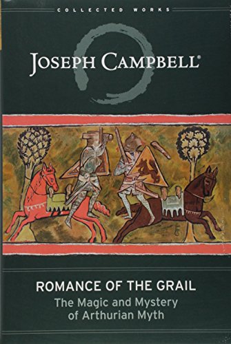 Romance of the Grail: The Magic and Mystery of Arthurian Myth (The Collected Works of Joseph Campbel Romance of the Grail: The Magic and Mystery of Arthurian Myth (The Collected Works of Joseph Campbel