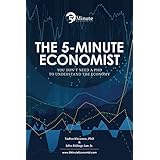 The 5-Minute Economist: You Don't Need a PhD to Understand the Economy