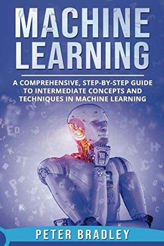Machine Learning: A Comprehensive, Step-by-Step Guide to Intermediate Concepts and Techniques in Mac