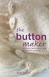 The Button Maker: 30 Great Techniques and 35 Stylish Projects by 