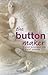 The Button Maker: 30 Great Techniques and 35 Stylish Projects by 