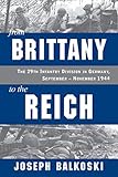 From Brittany to the Reich: The 29th Infantry Division in Germany, September - November 1944