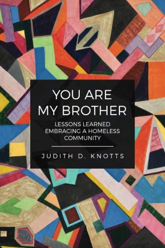 You Are My Brother: Lessons Learned Embracing a Homeless Community by Judith Knotts