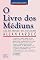 Livro O Livro dos Médiuns: Guia dos médiuns e dos evocadores