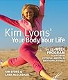 Kim Lyons' Your Body, Your Life: The 12-Week Program to Optimum Physical, Mental &amp; Emotional Fitness