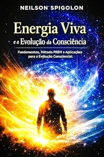 Livro Energia Viva e a Evolução da Consciência: Fundamentos, Método PRBN e Aplicações para a Evolução Cosnciencial
