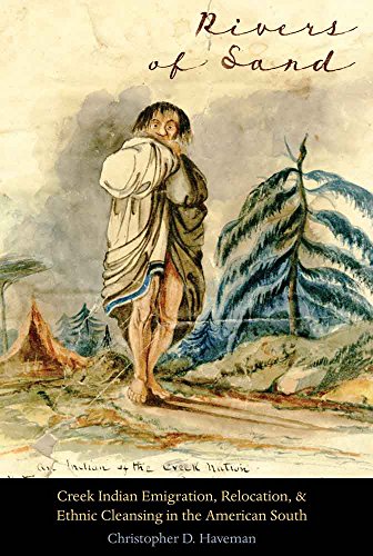 Rivers of Sand: Creek Indian Emigration, Relocation, and Ethnic Cleansing in the American South (Indians of the Southeast)