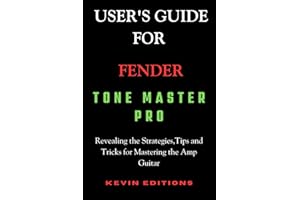 User's Guide For Fender Tone Master Pro: Revealing the Strategies,Tips and Tricks for Mastering the Amp Guitar