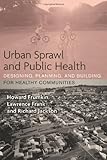 Urban Sprawl and Public Health : Designing, Planning, and Building for Healthy Communities, Frumkin, Howard and Frank, Lawrence D., 1559633050