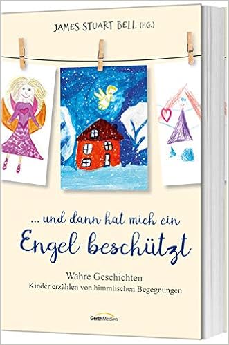 Und Dann Hat Mich Ein Engel Beschutzt Wahre Geschichten Kinder Erzahlen Von Himmlischen Begegnungen Amazon De Bell James Stuart Bucher