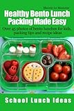Healthy Bento Lunch Packing Made Easy: Over 45 photos of bento lunches for kids, packing tips and recipe ideas (School Lunch Ideas) (Volume 2)