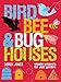 Bird, Bee & Bug Houses: Simple Projects for Your Garden