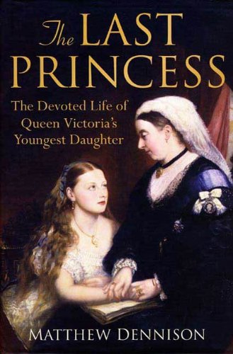 The Last Princess: The Devoted Life of Queen Victoria's Youngest Daughter - //medicalbooks.filipinodoctors.org