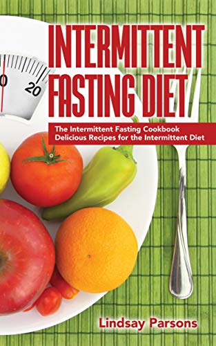 Intermittent Fasting Diet: The Intermittent Fasting Cookbook - Delicious Recipes for the Intermitten by Lindsay Parsons