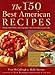 The 150 Best American Recipes