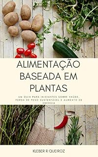 Livro ALIMENTAÇÃO BASEADA EM PLANTAS: UM GUIA SOBRE SAÚDE, PERDA DE PESO E GANHO DE ENERGIA