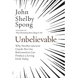 Unbelievable: Why Neither Ancient Creeds Nor the Reformation Can Produce a Living Faith Today