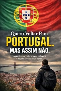 Livro Quero Voltar Para Portugal. Mas Assim Não.: Um emigrante entre o amor pelo país e a realidade que o obrigou a partir.