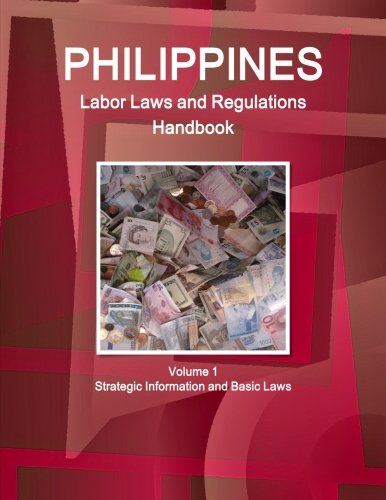Download Philippines Labor Laws and Regulations Handbook Volume 1 Strategic Information and Basic Laws (World Business Law Library) Download Philippines Labor Laws and Regulations Handbook Volume 1 Strategic Information and Basic Laws (World Business Law Library)