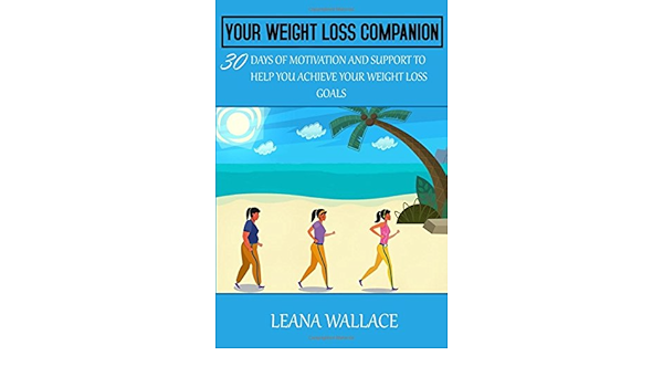 Your Weight Loss Companion 30 Days Of Motivation And Support To Help You Achieve Your Weight Loss Goals Wallace Leana 9781976818608 Amazon Com Books