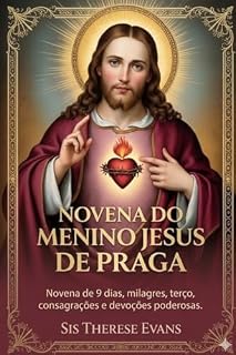 Livro NOVENA DO MENINO JESUS DE PRAGA: Novena de 9 dias, milagres, terço, consagrações e devoções poderosas