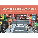 Learn to Speak Cantonese I: A Beginner's Guide to Mastering Conversational Cantonese