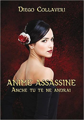 Anime Assassine. Anche tu te ne andrai - Diego Collaveri
